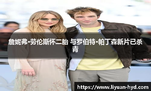 壹号大舞台詹妮弗·劳伦斯怀二胎 与罗伯特·帕丁森新片已杀青